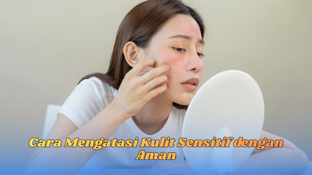 cara mengatasi kulit sensitif